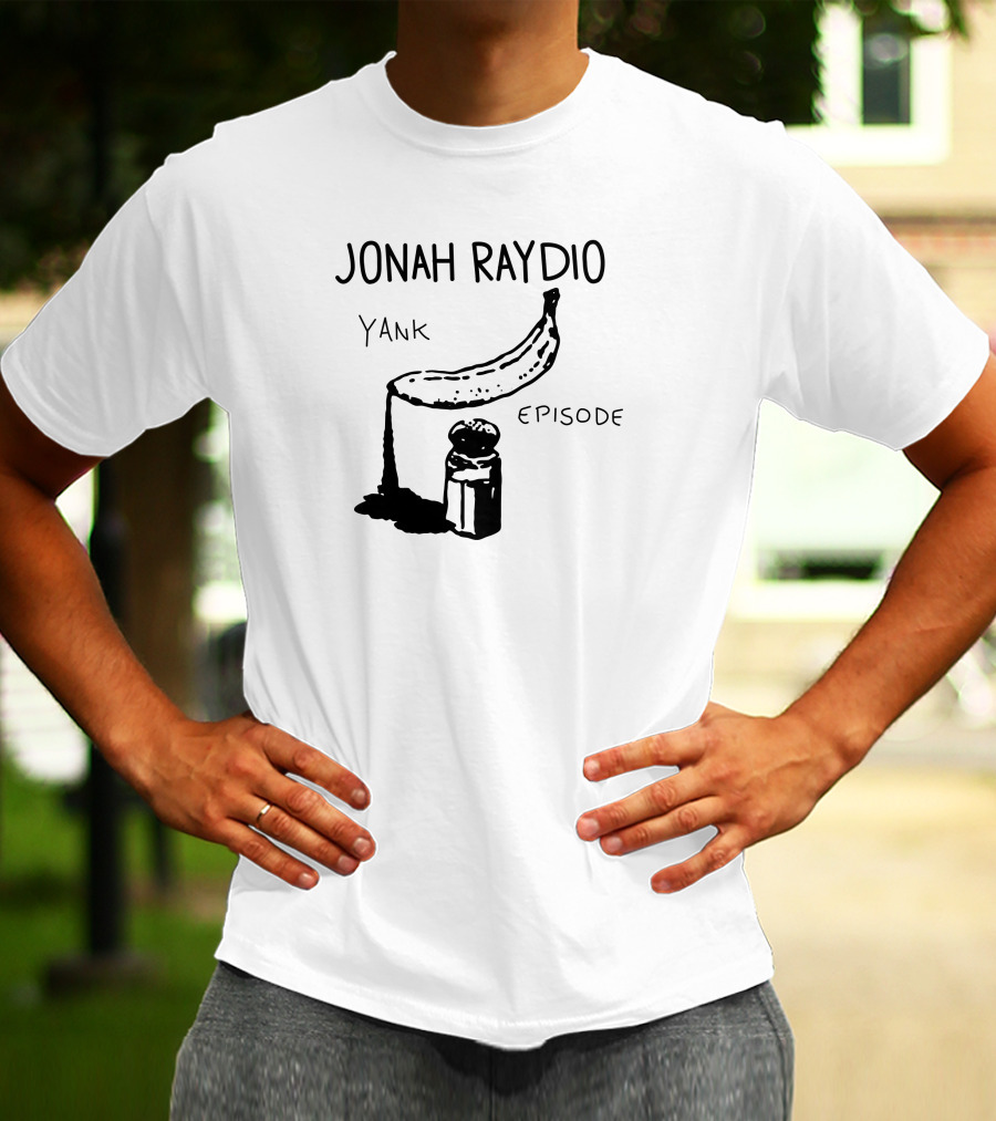 Jonah Raydio Yank Episodebanana T-Shirt