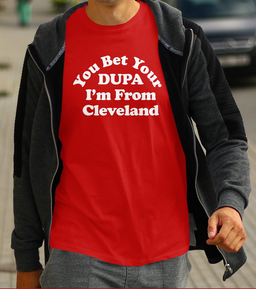 Cleveland Clothing Co Store You Bet Your Dupa I'm From Cleveland T-Shirt