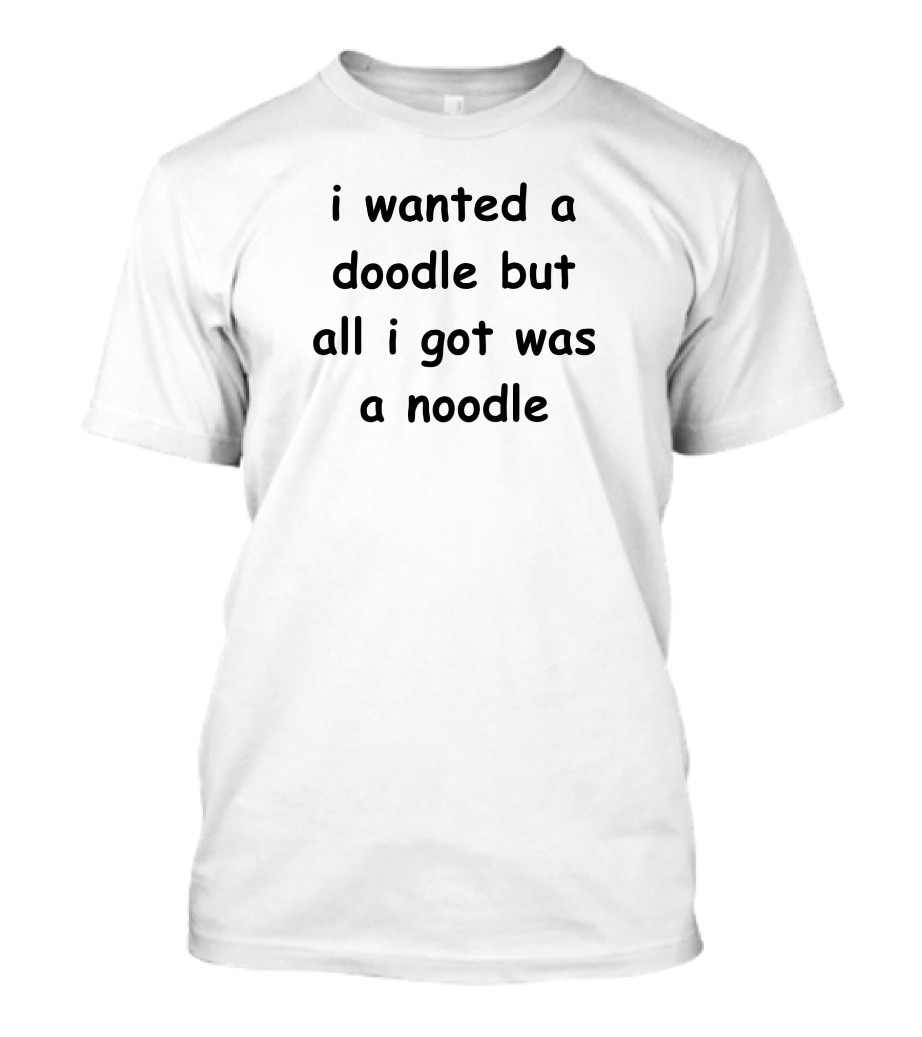 Noodles Shop I Wanted A Doodle But All I Got Was A Noodle T-Shirt