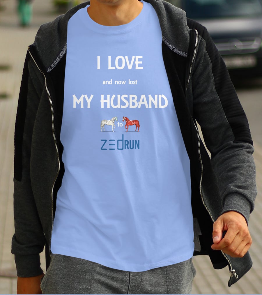 I Love And Now Lost My Husband To Zed Run Racing Horses T-Shirt