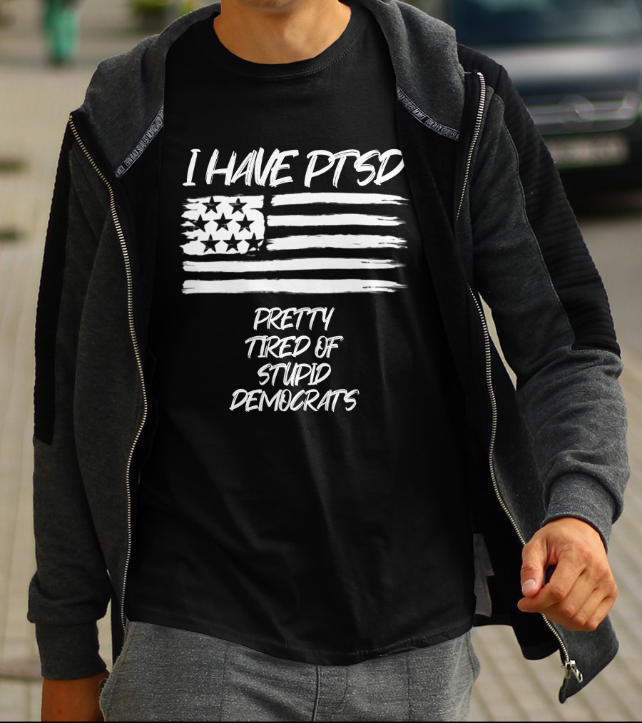 I Have PTSD Pretty Tired Of Stupid Democrats American Flag T-Shirt