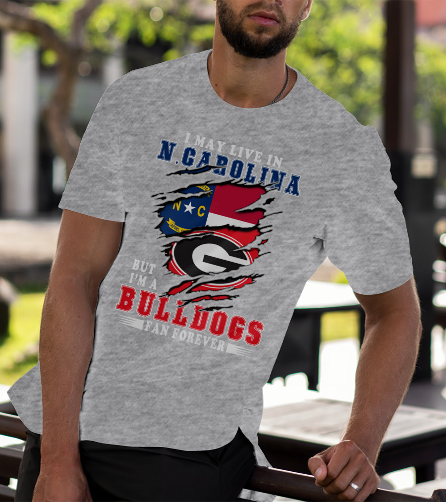I May Live In North Carolina But I'm A Bulldogs Fan Forever T-Shirt