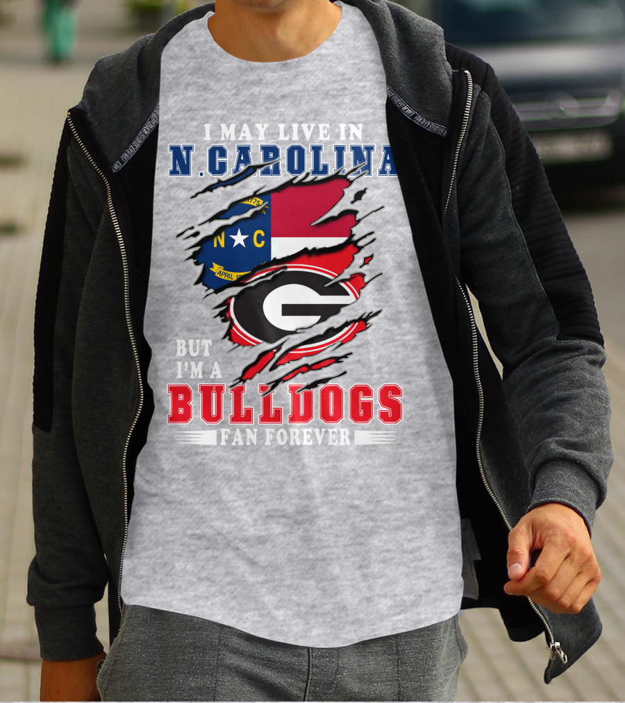 I May Live In North Carolina But I'm A Bulldogs Fan Forever T-Shirt