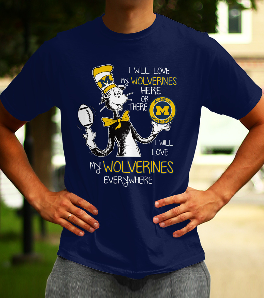I Will Love My Michigan Wolverines Here Or There Everywhere T-Shirt