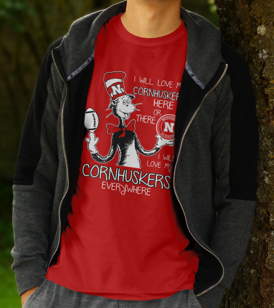 I Will Love My Cornhuskers Here Or There Nebraska Huskers Everywhere T-Shirt