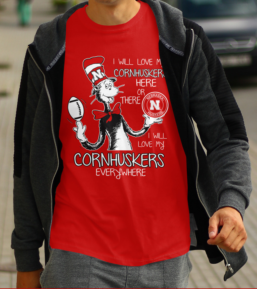 I Will Love My Cornhuskers Here Or There Nebraska Huskers Everywhere T-Shirt