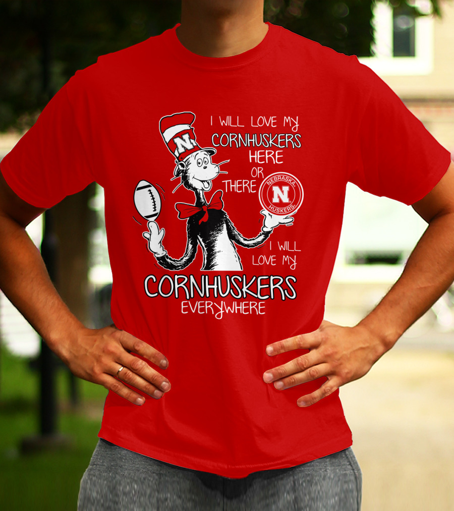 I Will Love My Cornhuskers Here Or There Nebraska Huskers Everywhere T-Shirt