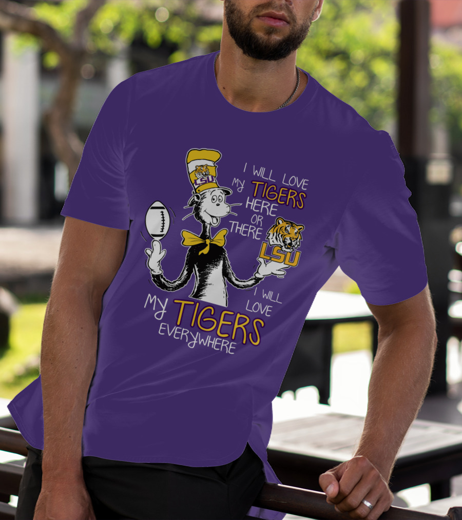 I Will Love My Tigers Here Or There Lsu Football Everywhere T-Shirt