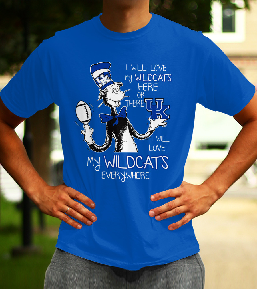 I Will Love My Wildcats Here Or There Kentucky Wildcats Everywhere T-Shirt