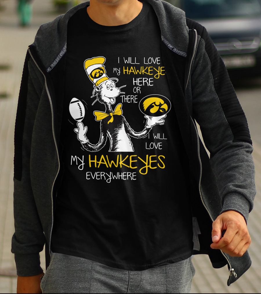 I Will Love My Hawkeyes Here Or There I Will Love My Hawkeyes Everywhere T-Shirt