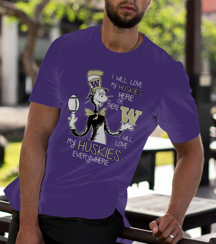 I Will Love My Huskies Here Or There I Will Love My Huskies Everywhere W T-Shirt