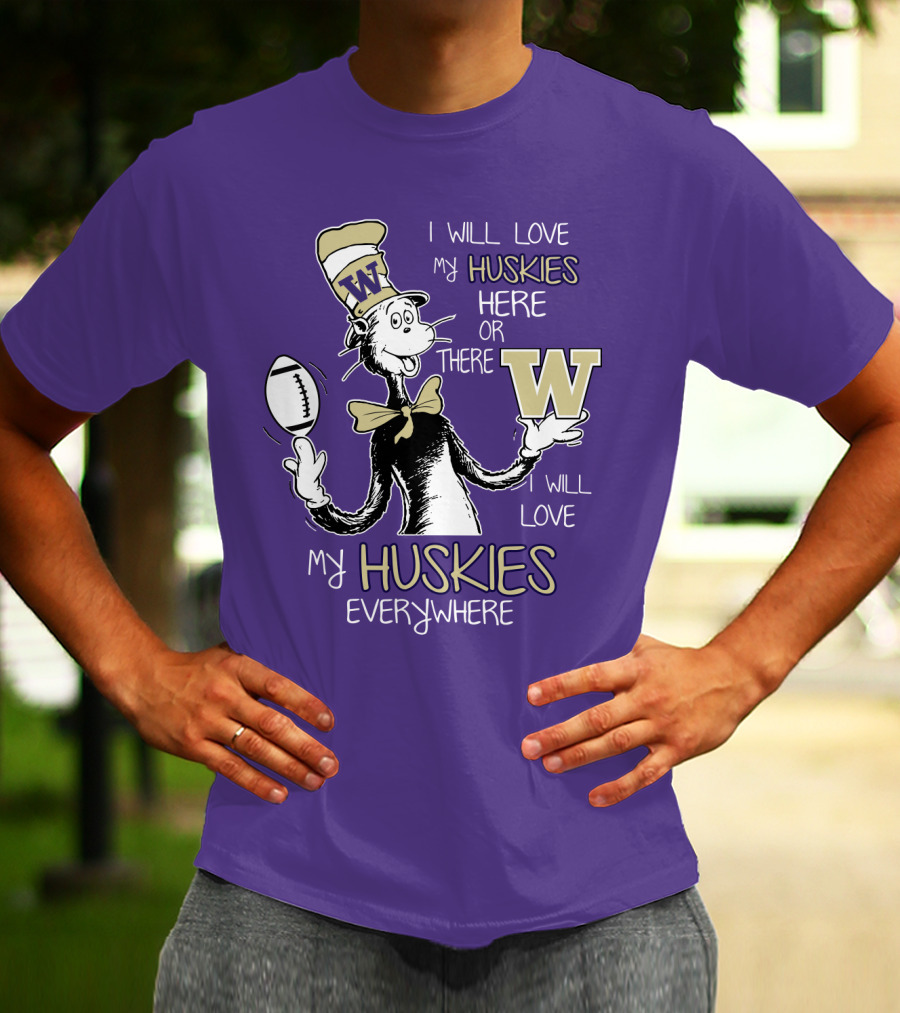 I Will Love My Huskies Here Or There I Will Love My Huskies Everywhere W T-Shirt