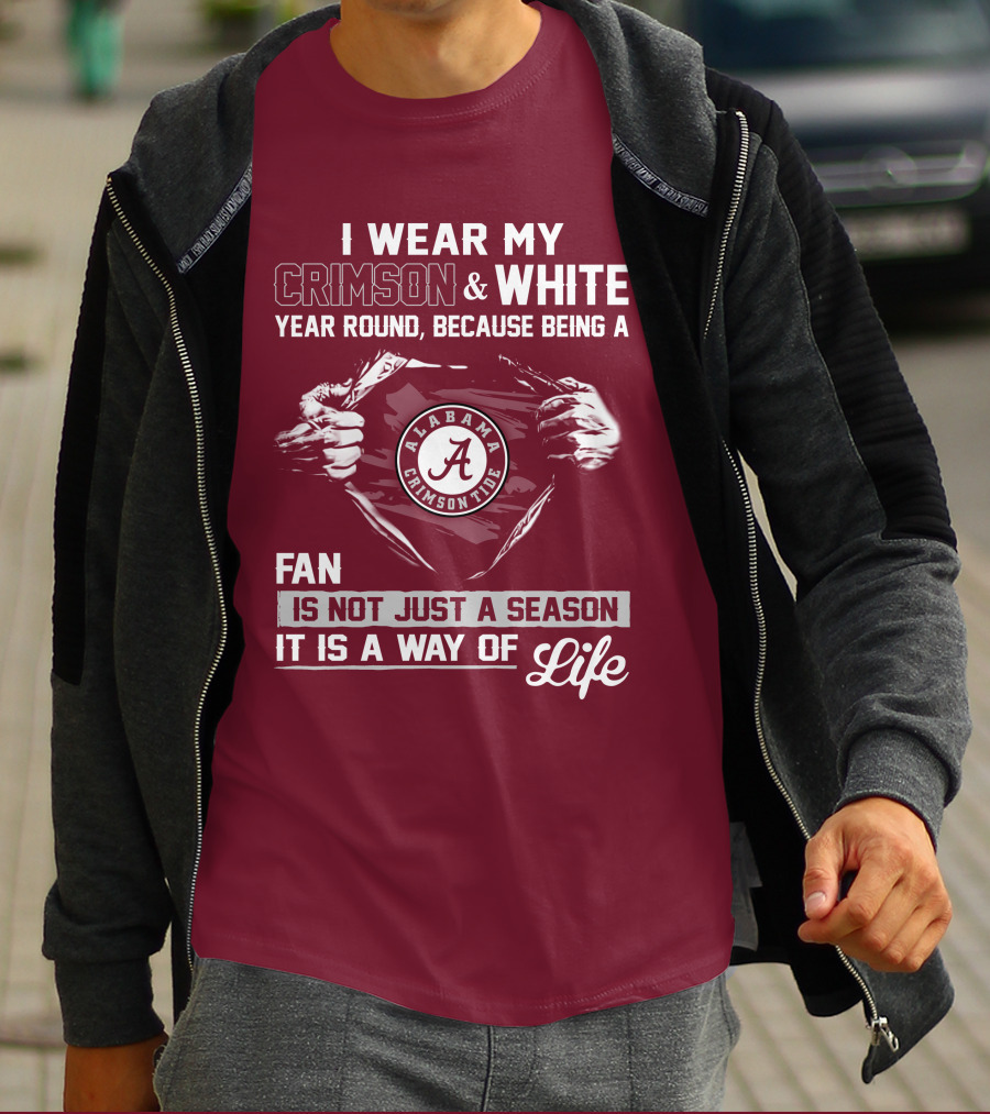 I Wear My Crimson & White Year Round Because Being A Alabama Crimson Tide Fan Is Not Just A Season It Is A Way Of Life T-Shirt