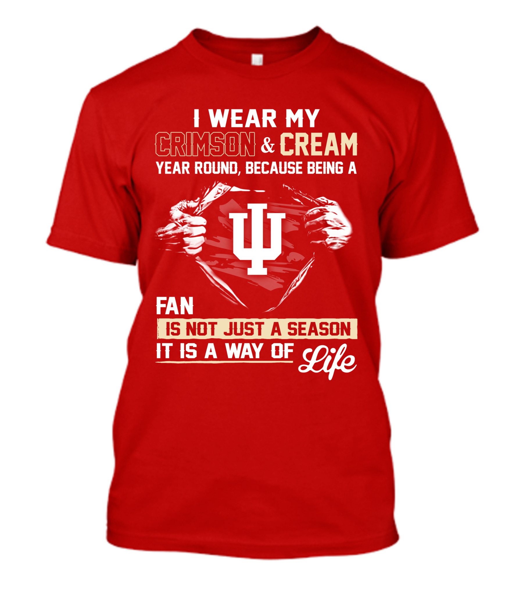 I Wear My Crimson & Cream Year Round Because Being A Fan Is Not Just A Season It Is A Way Of Life Iu T-Shirt