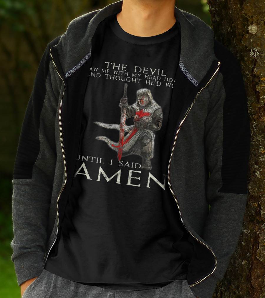 The Devil Saw Me With My Head Down And Thought He'd Won Until I Said Amen Knight Templar T-Shirt