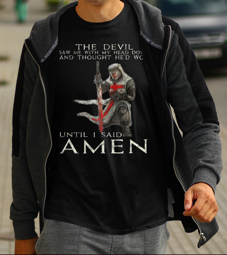 The Devil Saw Me With My Head Down And Thought He'd Won Until I Said Amen Knight Templar T-Shirt