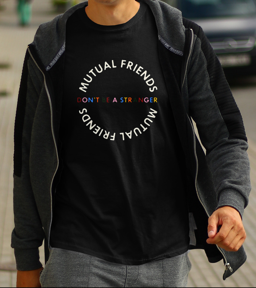 MUTUAL FRIENDS DON'T BE A STRANGER MUTUAL FRIENDS T-Shirt