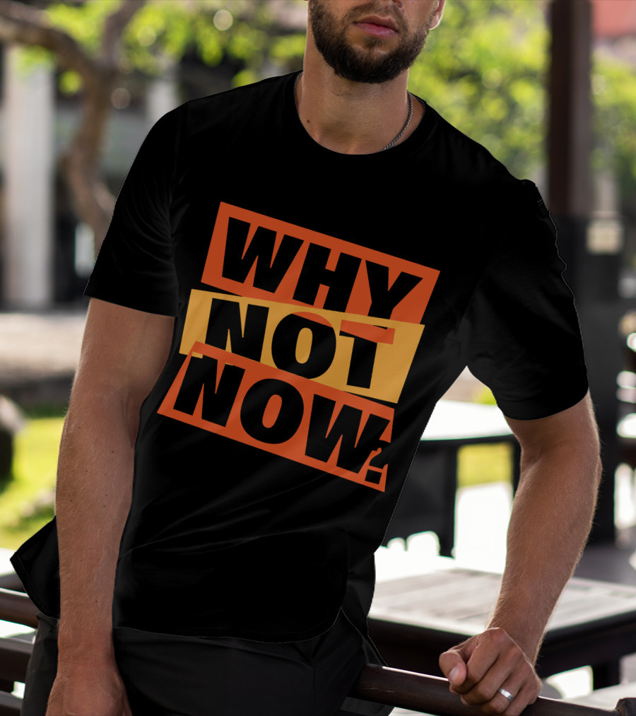 WHY NOT NOW Motivational T-Shirt