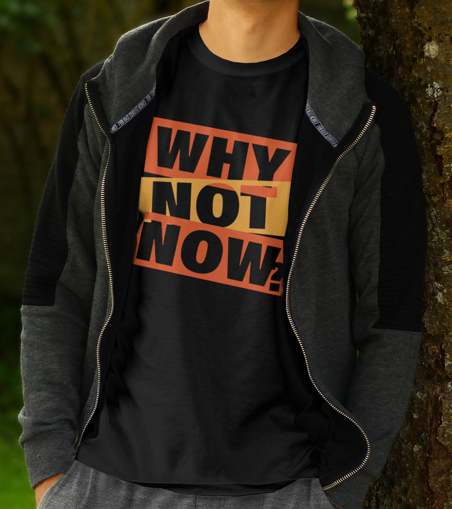 WHY NOT NOW Motivational T-Shirt