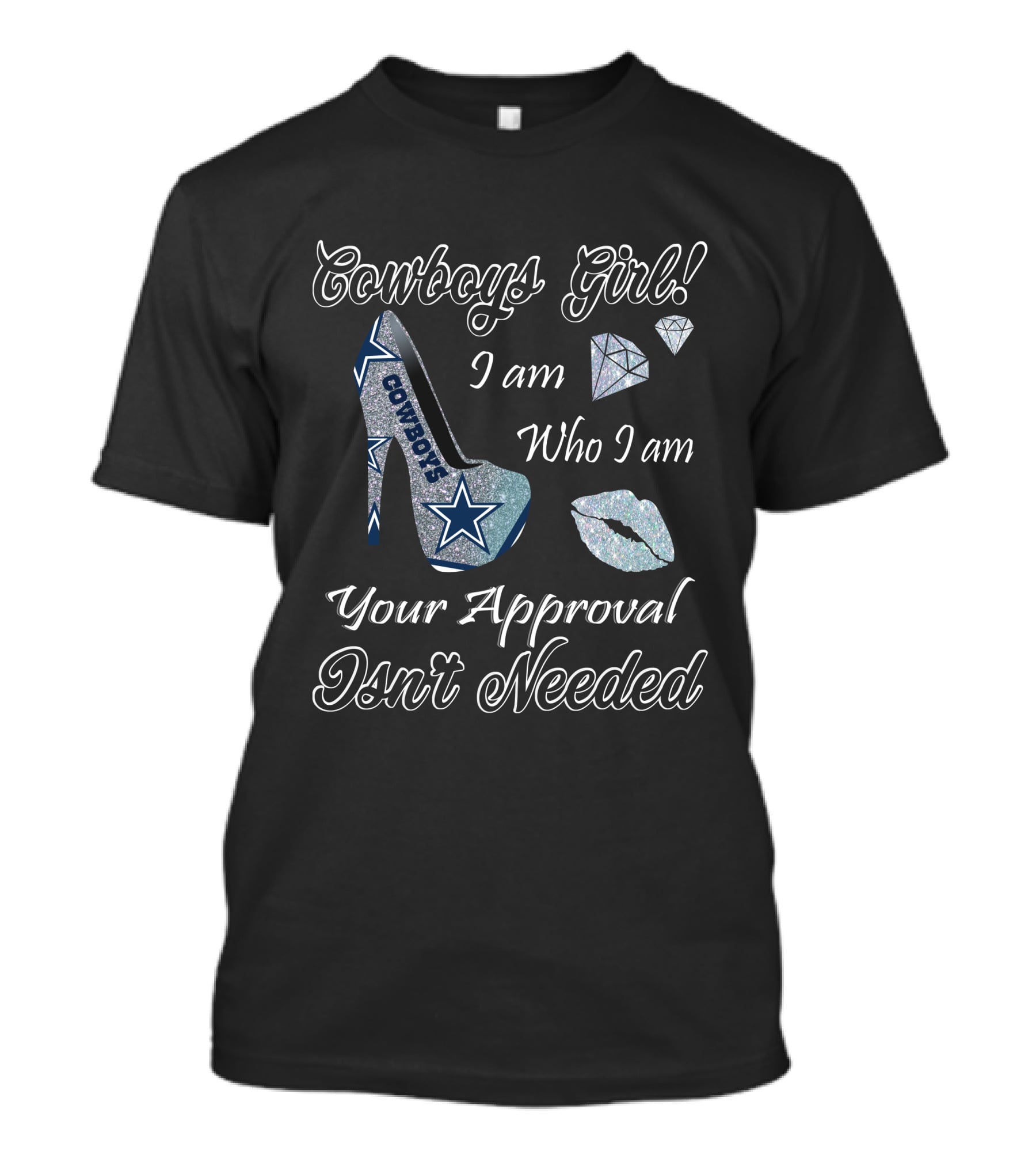 Cowboys Girl I Am Who I Am Your Approval Isn't Needed Dallas Star High Heel T-Shirt