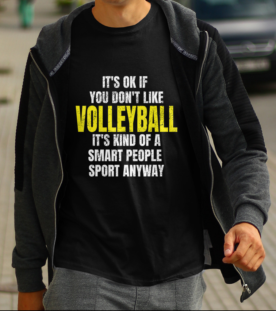 It's Ok If You Don't Like Volleyball It's Kind Of A Smart People Sport Anyway T-Shirt