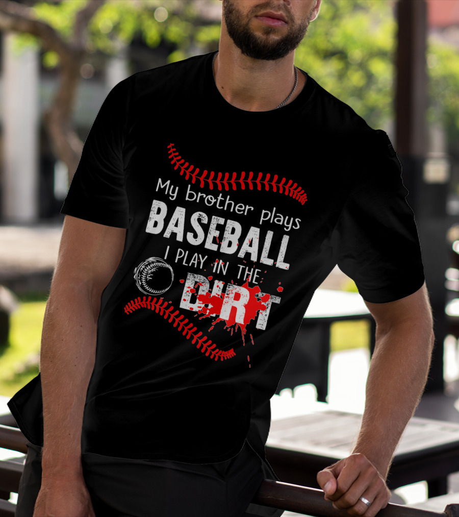 My Brother Plays Baseball I Play In The Dirt Baseball Lover With Red Stitching And Splatter T-Shirt