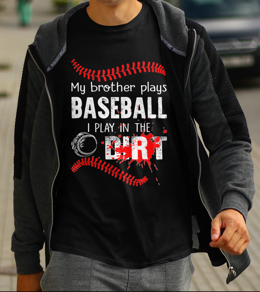 My Brother Plays Baseball I Play In The Dirt Baseball Lover With Red Stitching And Splatter T-Shirt