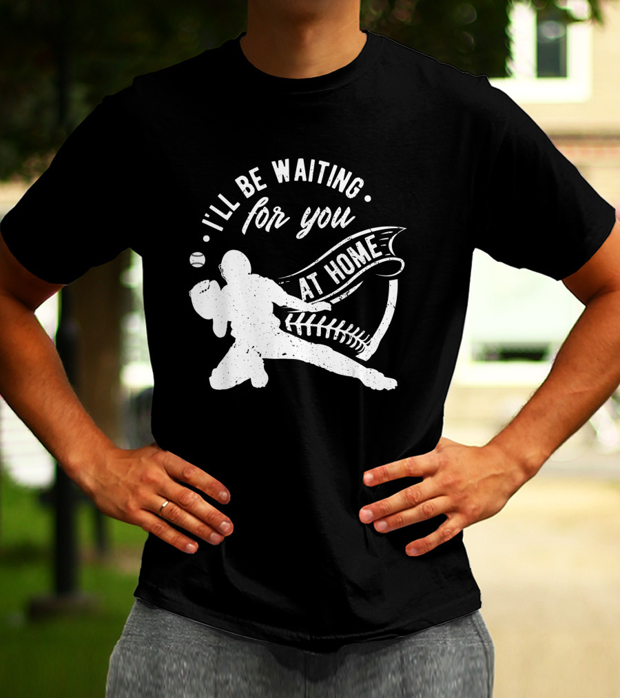 I'll Be Waiting For You At Home Softball Baseball Catcher T-Shirt