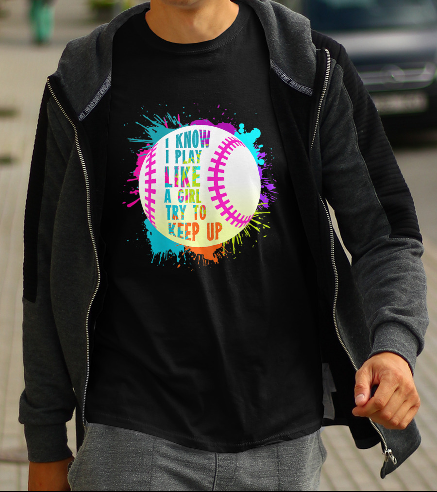 I Know I Play Like A Girl Try To Keep Up Softball Baseball T-Shirt
