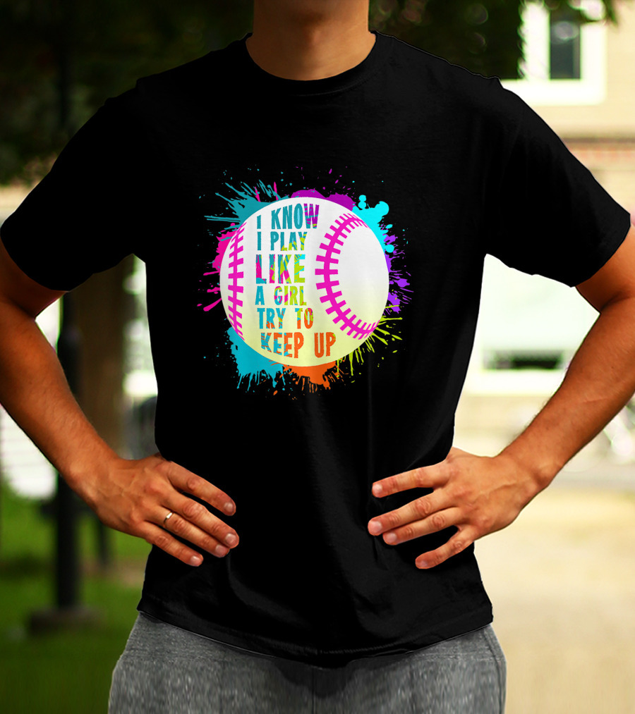 I Know I Play Like A Girl Try To Keep Up Softball Baseball T-Shirt