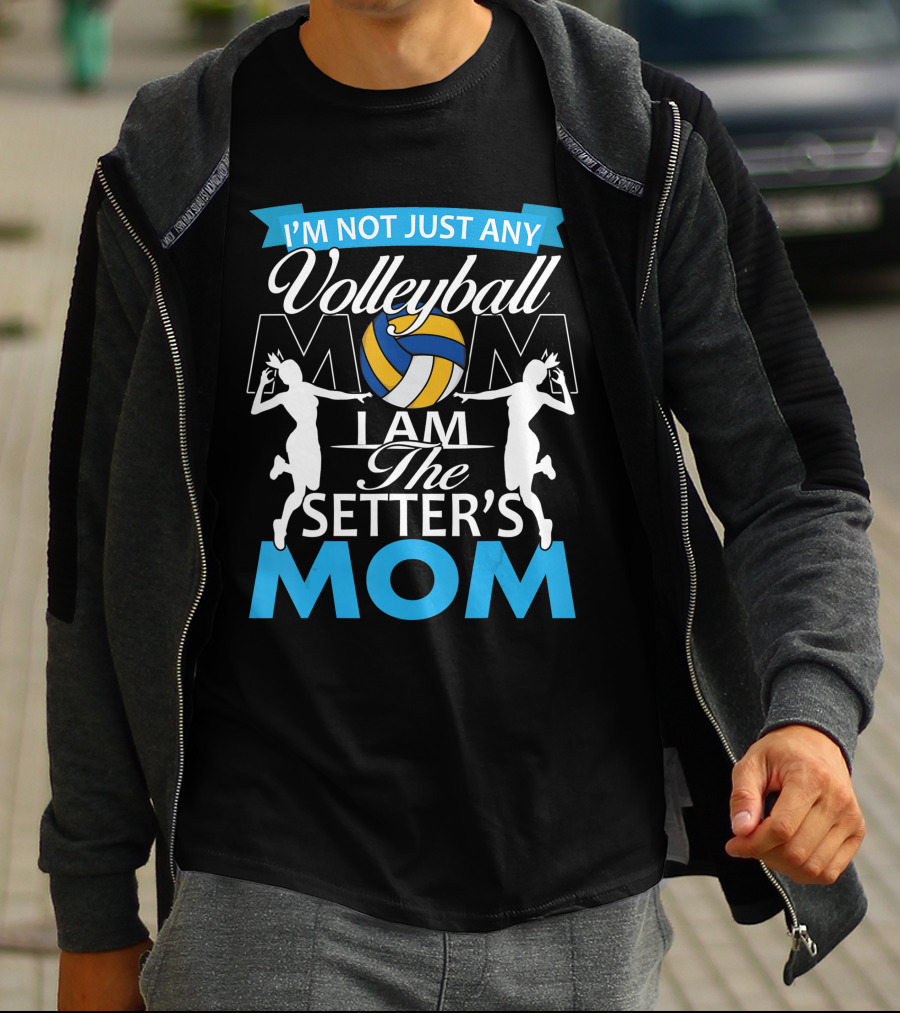 I'm Not Just Any Volleyball Mom I Am The Setter's Mom T-Shirt
