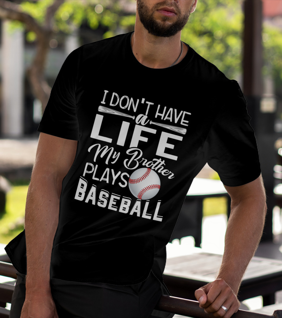 I Don't Have A Life My Brother Plays Baseball T-Shirt
