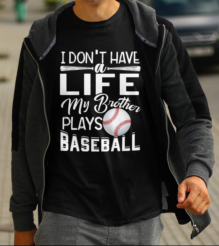 I Don't Have A Life My Brother Plays Baseball T-Shirt