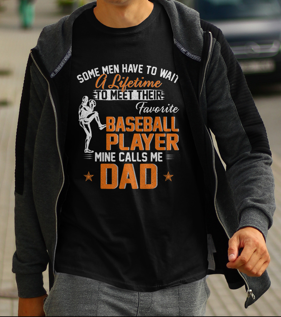 Some Men Have To Wait A Lifetime To Meet Their Favorite Baseball Player Mine Calls Me Dad T-Shirt