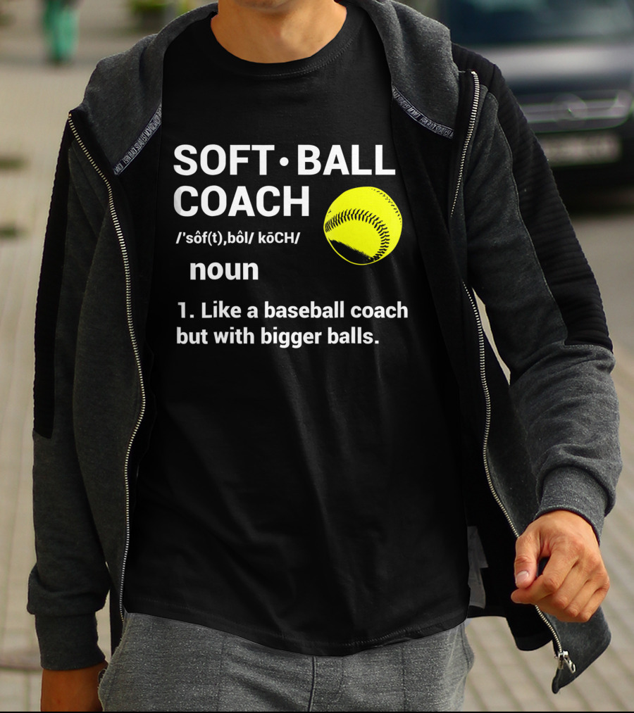 Soft Ball Coach Definition Like A Baseball Coach With Bigger Balls T-Shirt