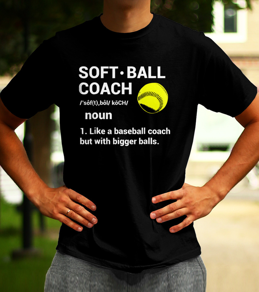 Soft Ball Coach Definition Like A Baseball Coach With Bigger Balls T-Shirt