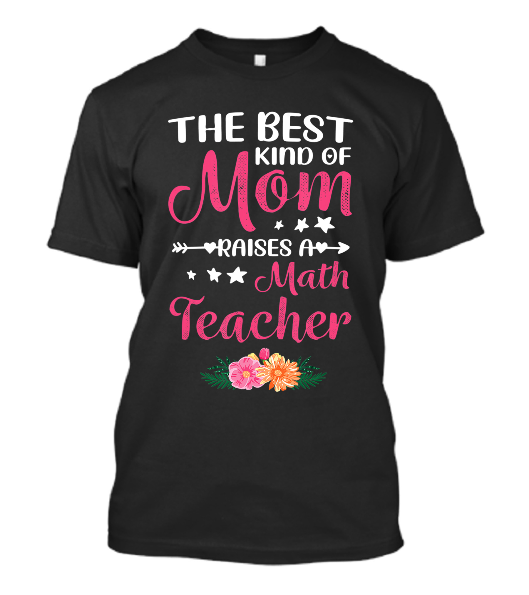 The Best Kind Of Mom Raises A Math Teacher With Stars And Flowers T-Shirt
