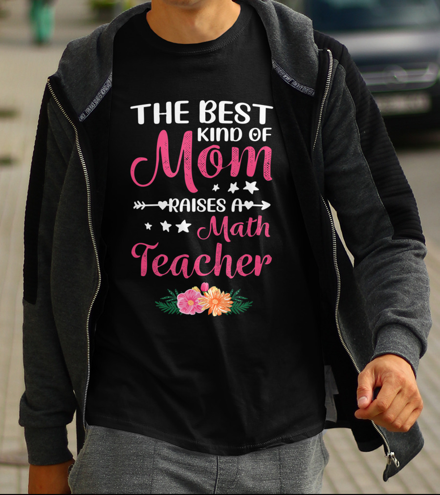 The Best Kind Of Mom Raises A Math Teacher With Stars And Flowers T-Shirt