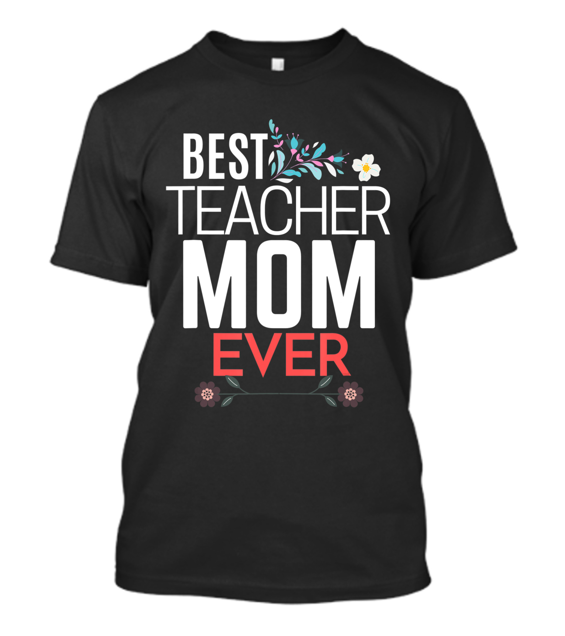 Best Teacher Mom Ever Floral Accents T-Shirt
