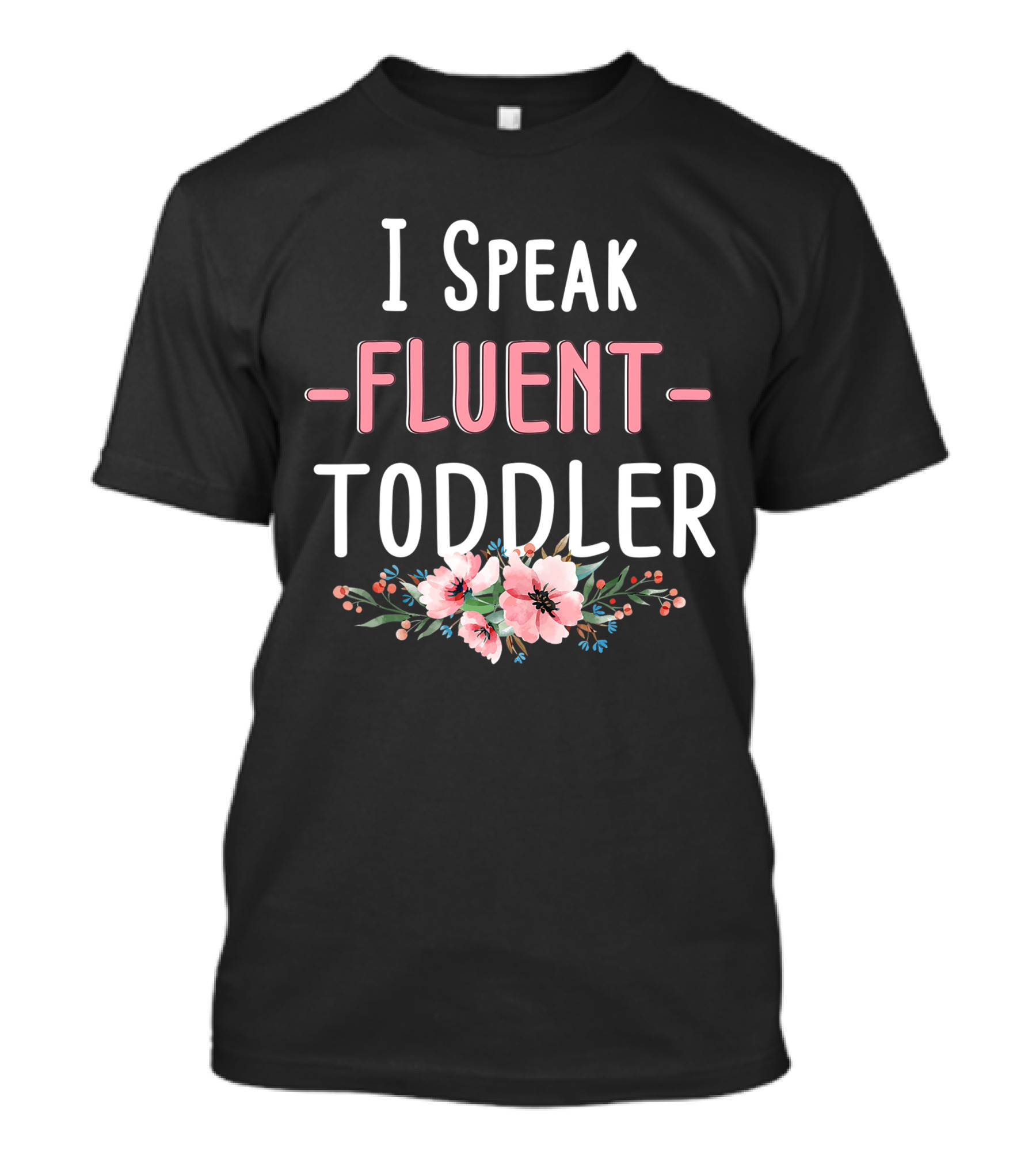 I Speak Fluent Toddler Floral Design Mom Life Kindergarten Teacher T-Shirt