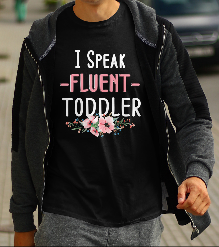 I Speak Fluent Toddler Floral Design Mom Life Kindergarten Teacher T-Shirt