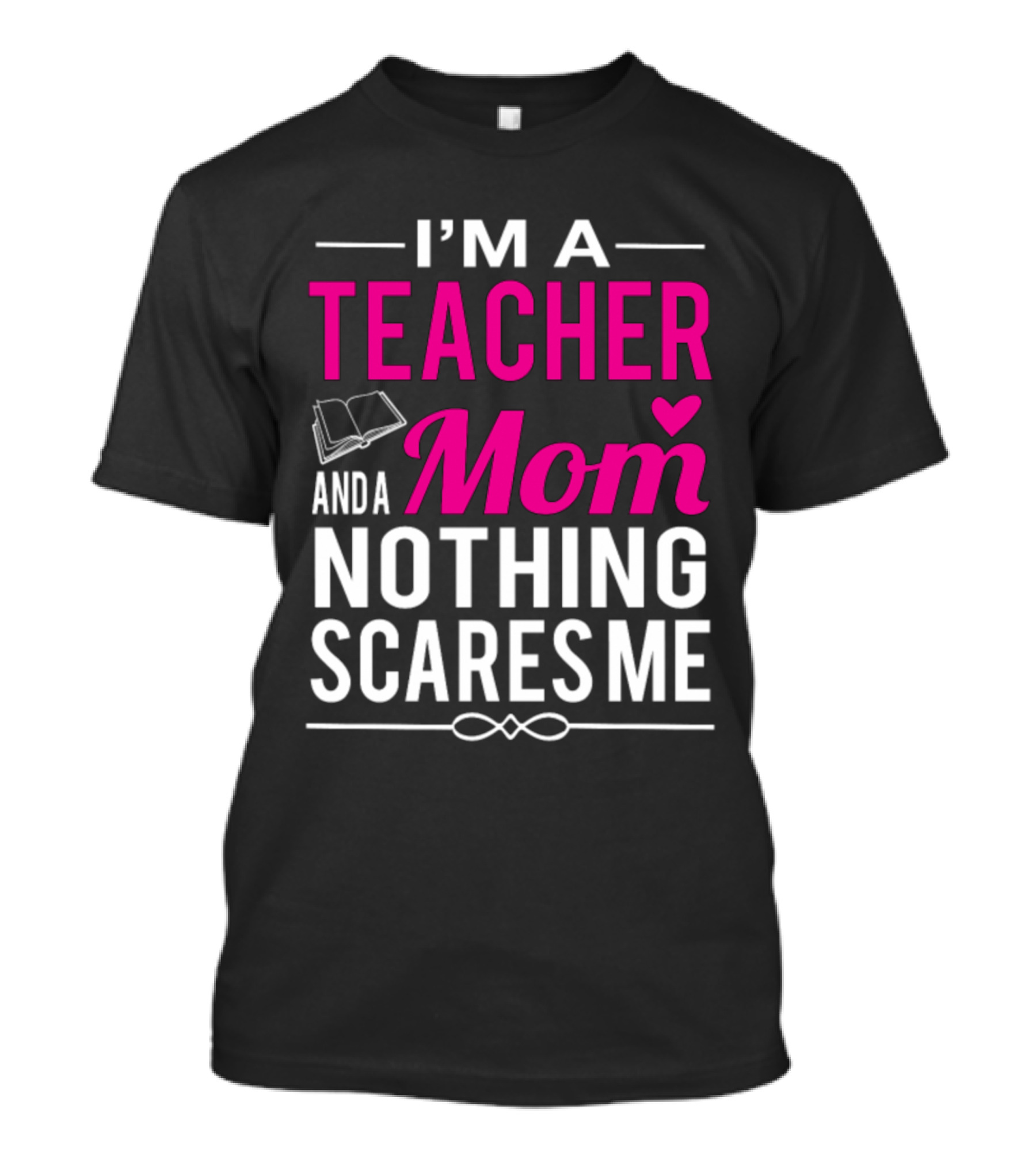 I'm A Teacher And A Mom Nothing Scares Me Book And Heart T-Shirt