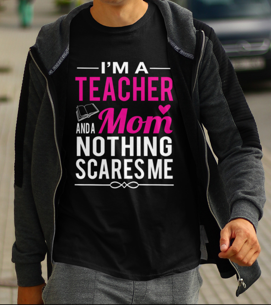 I'm A Teacher And A Mom Nothing Scares Me Book And Heart T-Shirt