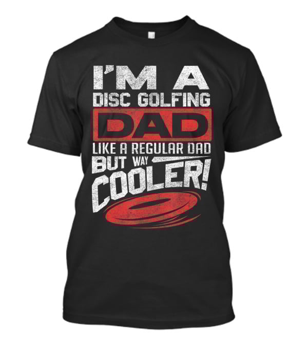 I'm A Disc Golfing Dad Like A Regular Dad But Way Cooler T-Shirt