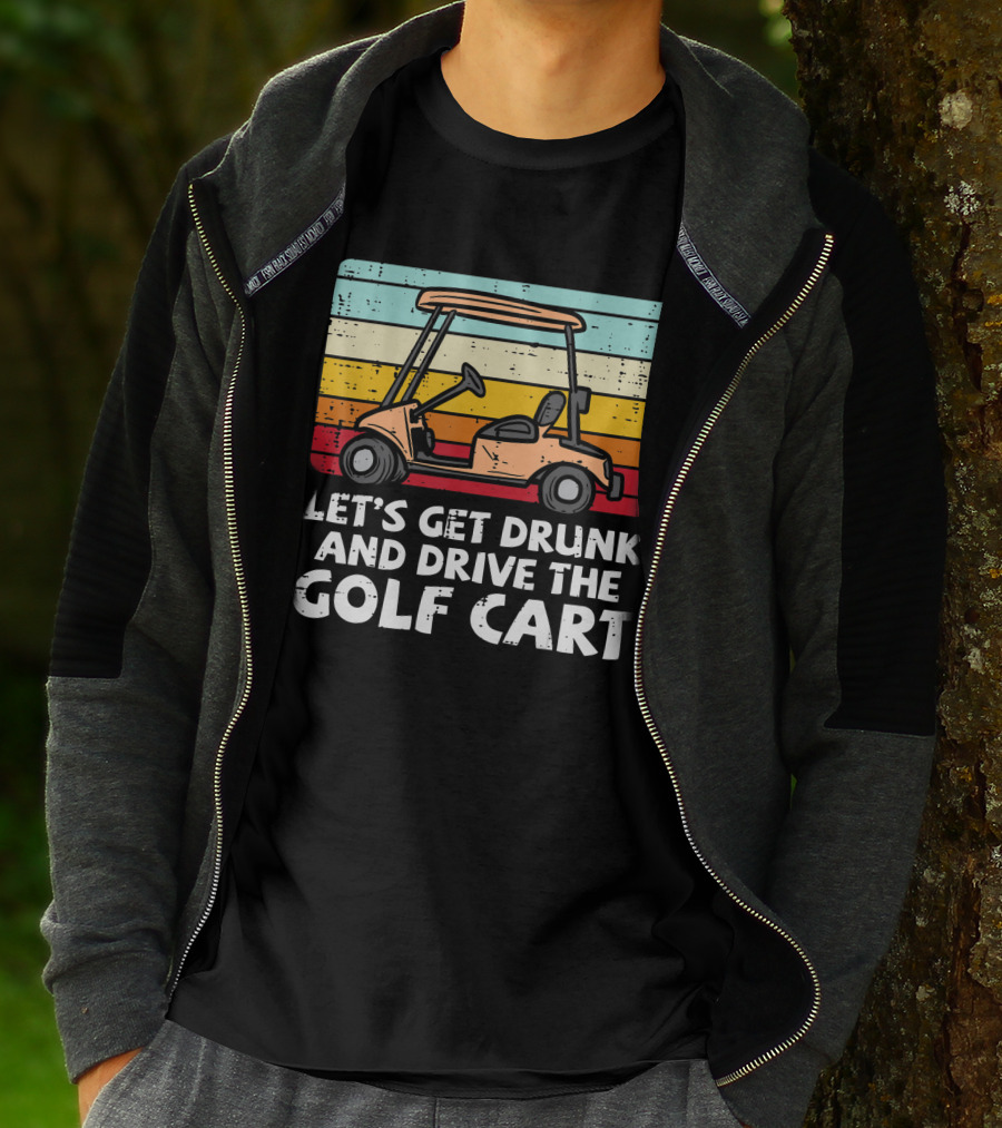 Let's Get Drunk And Drive The Golf Cart Retro Golfing Drinking Golfer Dad T-Shirt