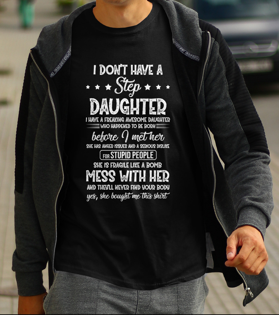 I Don't Have A Step Daughter Awesome Daughter Before I Met Her Mess With Her Stupid People T-Shirt