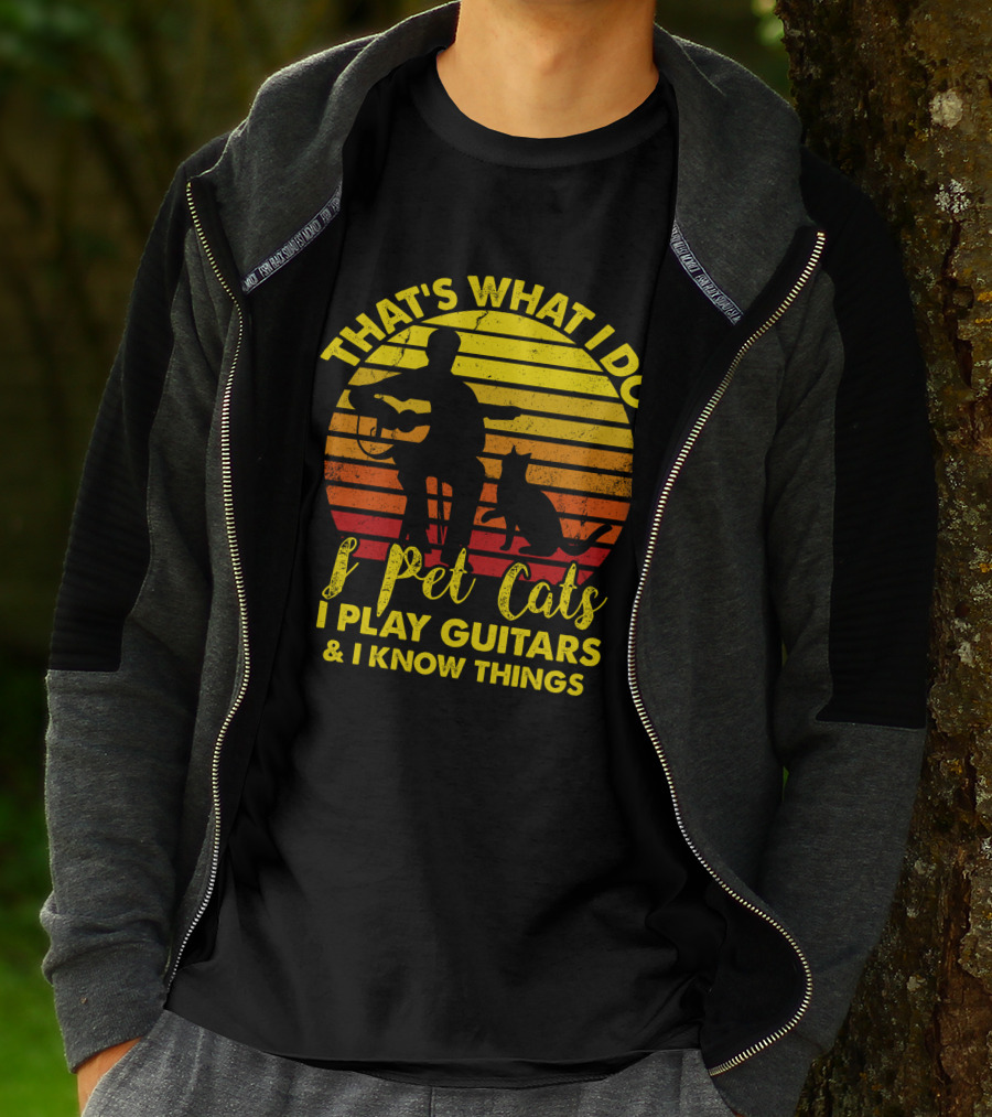 That's What I Do I Pet Cats I Play Guitars And I Know Things T-Shirt