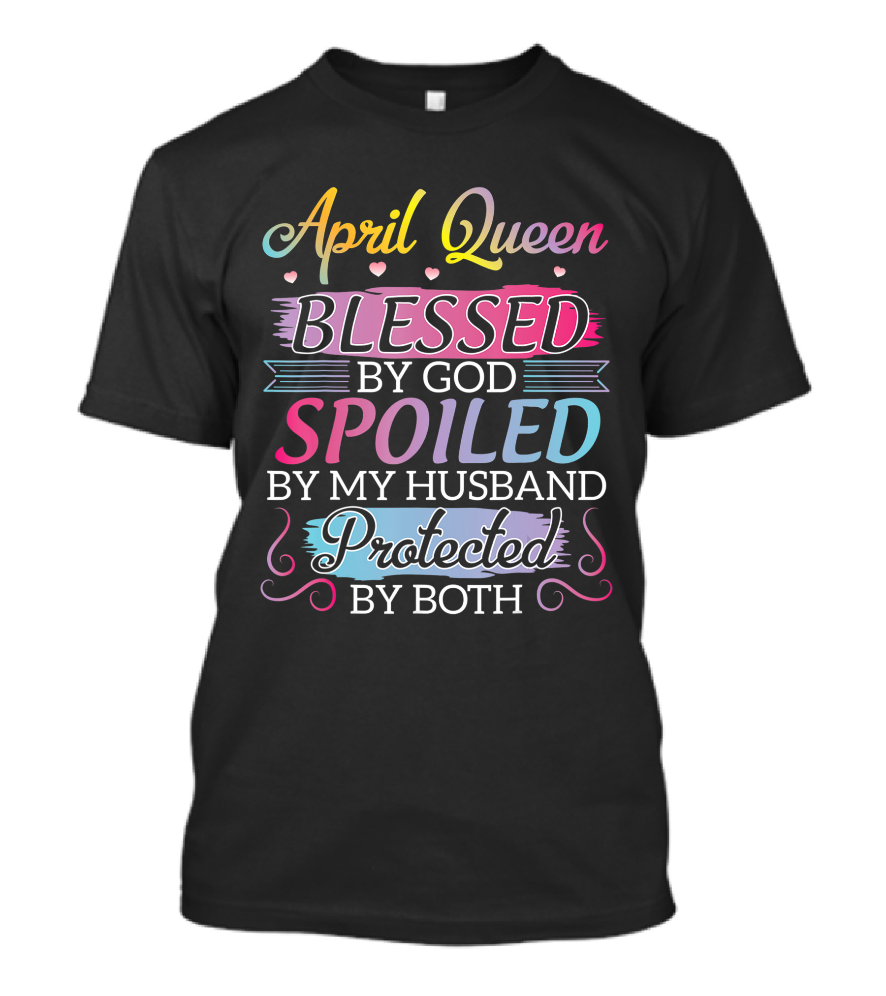 April Queen Blessed By God Spoiled By My Husband Protected By Both T-Shirt