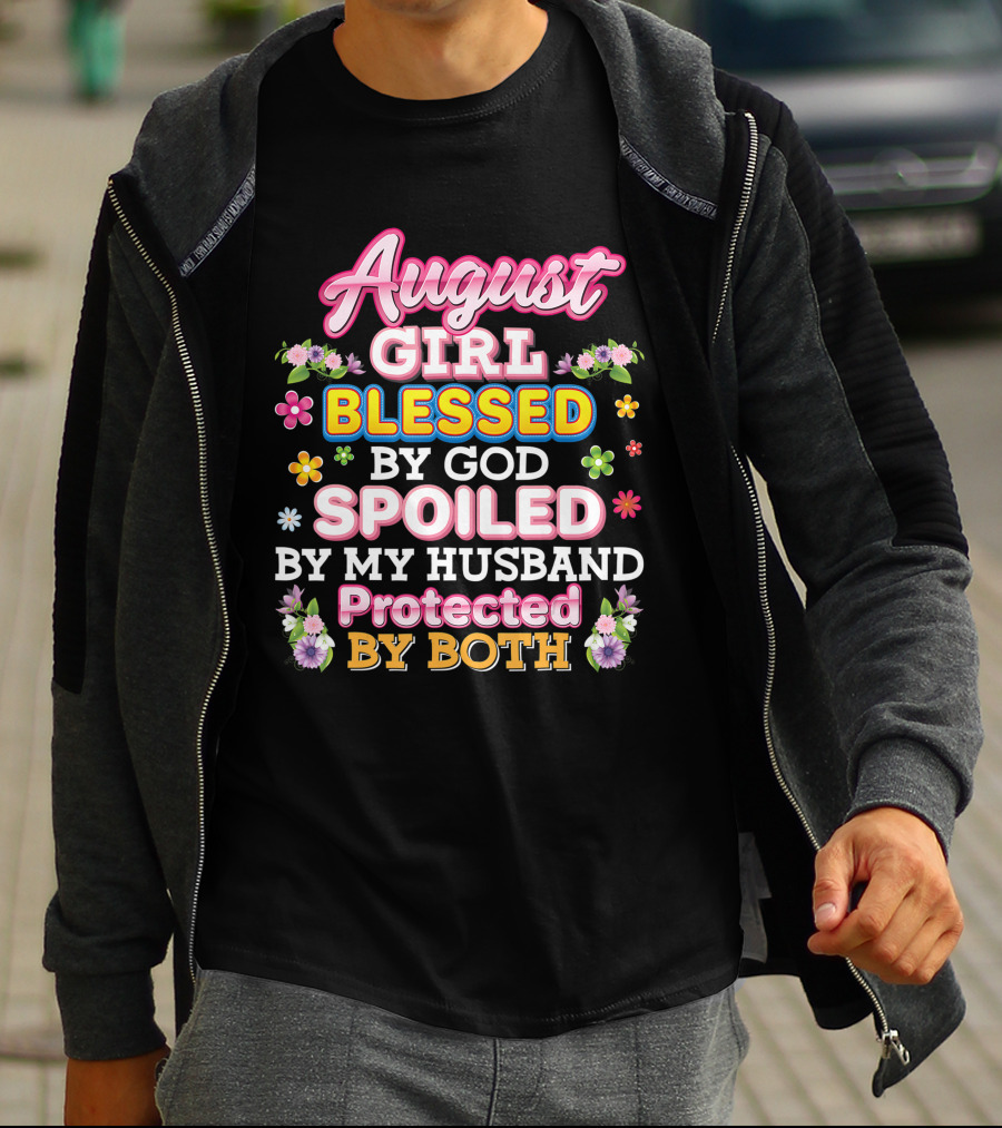 August Girl Blessed By God Spoiled By My Husband Protected By Both Flowers And Colorful T-Shirt