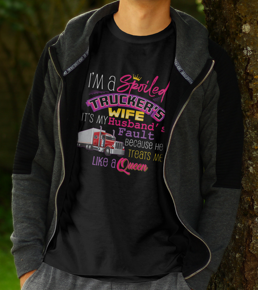 I'm A Spoiled Trucker's Wife It's My Husband's Fault Because He Treats Me Like A Queen T-Shirt